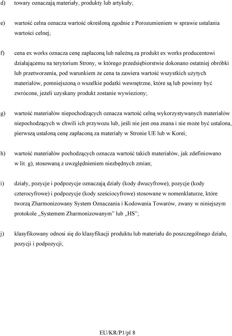 wszystkich użytych materiałów, pomniejszoną o wszelkie podatki wewnętrzne, które są lub powinny być zwrócone, jeżeli uzyskany produkt zostanie wywieziony; g) wartość materiałów niepochodzących