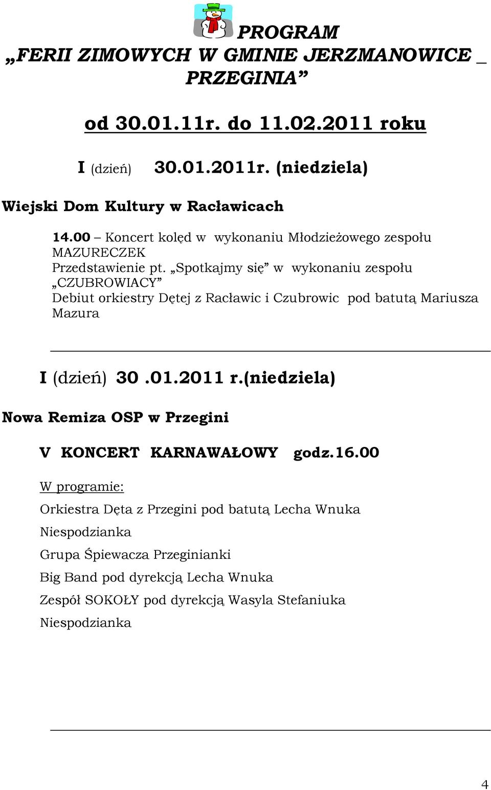 Spotkajmy się w wykonaniu zespołu CZUBROWIACY Debiut orkiestry Dętej z Racławic i Czubrowic pod batutą Mariusza Mazura I (dzień) 30.01.2011 r.