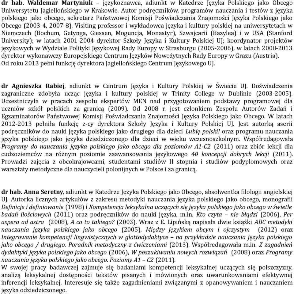 Visiting professor i wykładowca języka i kultury polskiej na uniwersytetach w Niemczech (Bochum, Getynga, Giessen, Moguncja, Monastyr), Szwajcarii (Bazylea) i w USA (Stanford University); w latach