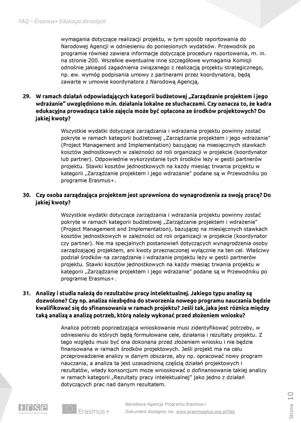 Wszelkie ewentualne inne szczegółowe wymagania Komisji odnośnie jakiegoś zagadnienia związanego z realizacją projektu strategicznego, np. ew. wymóg podpisania umowy z partnerami przez koordynatora, będą zawarte w umowie koordynatora z Narodową Agencją.
