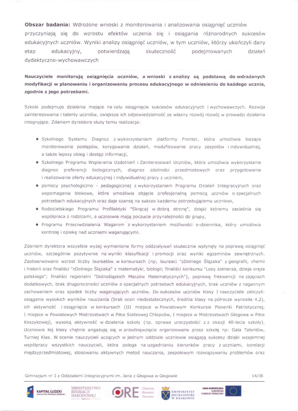 wniski z analizy są pdstawą d wdrażanych mdyfikacji w planwaniu i rganizwaniu prcesu edukacyjneg w dniesieniu d każdeg ucznia, zgdnie z jeg ptrzebami.