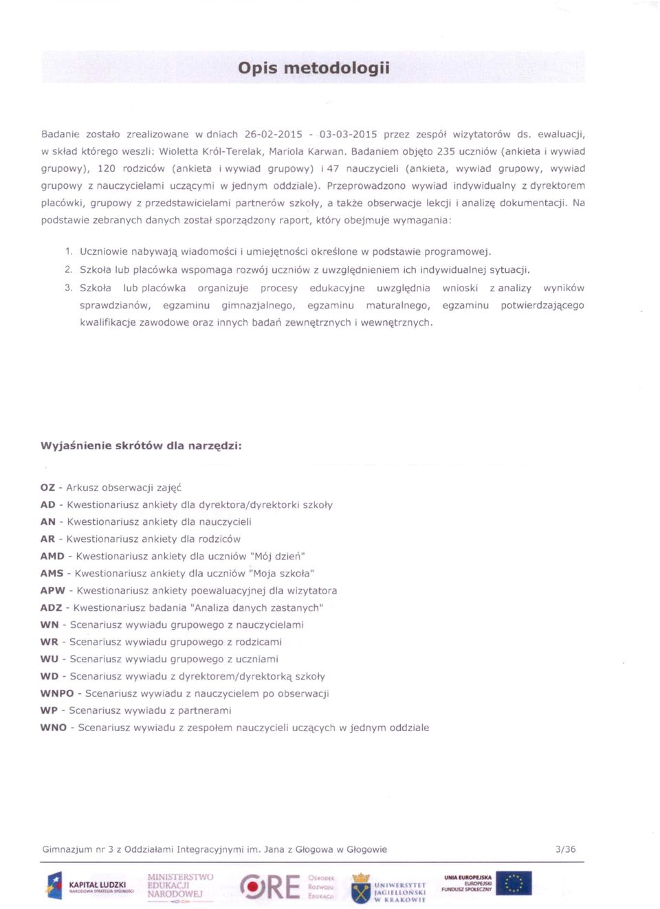 Przeprwadzn wywiad indywidualny z dyrektrem placówki, grupwy z przedstawicielami partnerów szkły, a także bserwacje lekcji i analizę dkumentacji.