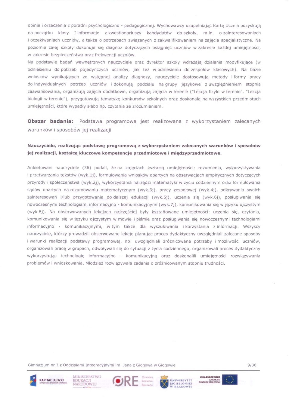 Na pdstawie badań wewnętrznych nauczyciele raz dyrektr szkły wdrażają działania mdyfikujące (w dniesieniu d ptrzeb pjedynczych uczniów, jak też wdniesieniu d zespłów klaswych).