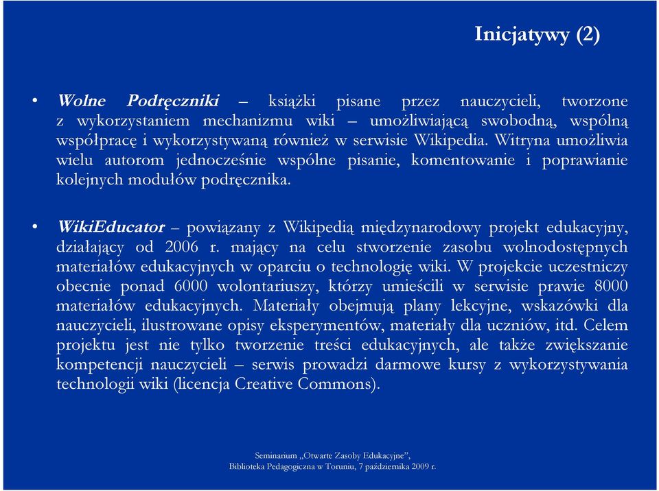 WikiEducator powiązany z Wikipedią międzynarodowy projekt edukacyjny, działający od 2006 r. mający na celu stworzenie zasobu wolnodostępnych materiałów edukacyjnych w oparciu o technologię wiki.