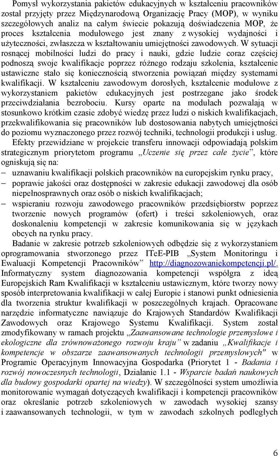 W sytuacji rosnącej mobilności ludzi do pracy i nauki, gdzie ludzie coraz częściej podnoszą swoje kwalifikacje poprzez różnego rodzaju szkolenia, kształcenie ustawiczne stało się koniecznością