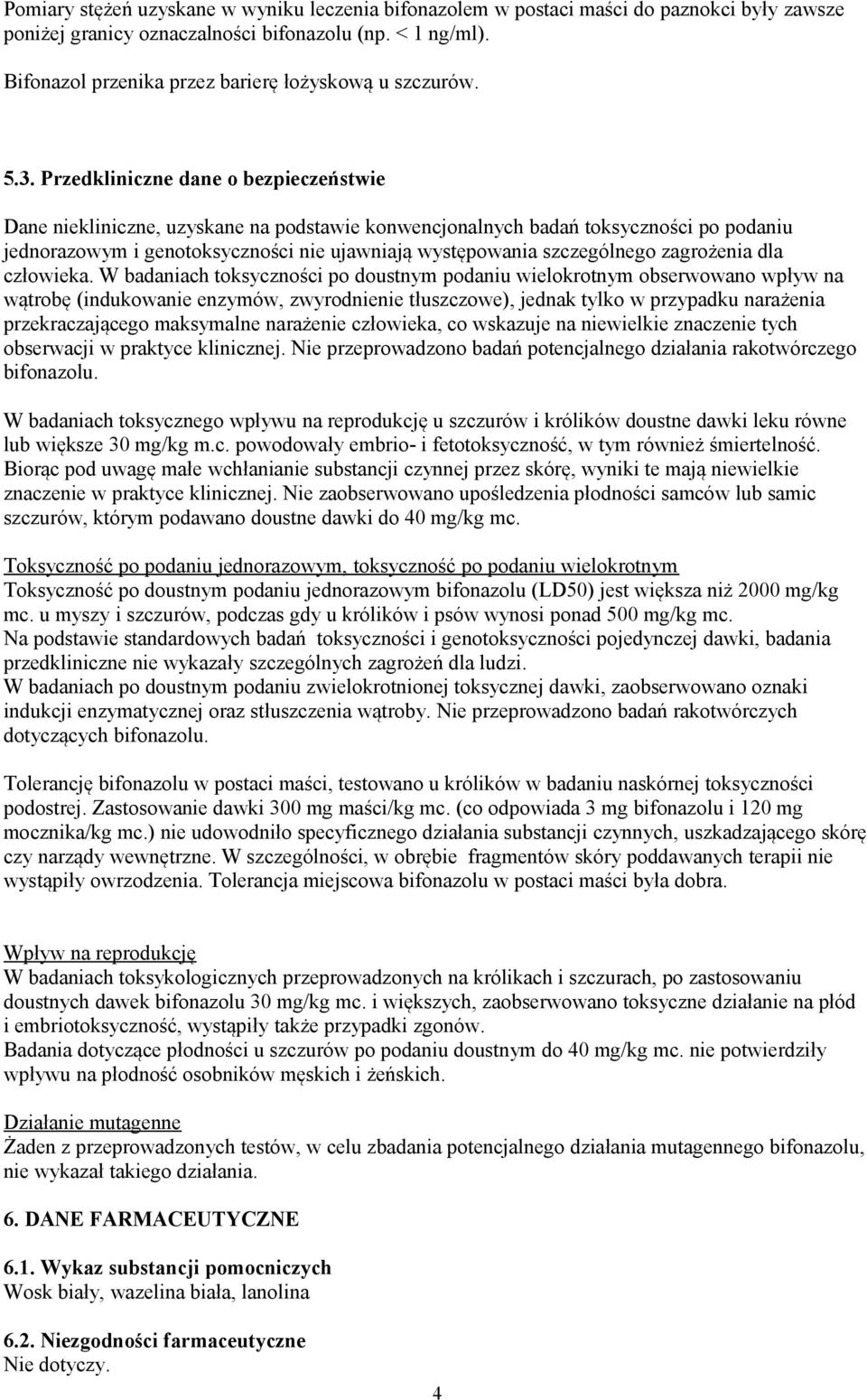 Przedkliniczne dane o bezpieczeństwie Dane niekliniczne, uzyskane na podstawie konwencjonalnych badań toksyczności po podaniu jednorazowym i genotoksyczności nie ujawniają występowania szczególnego