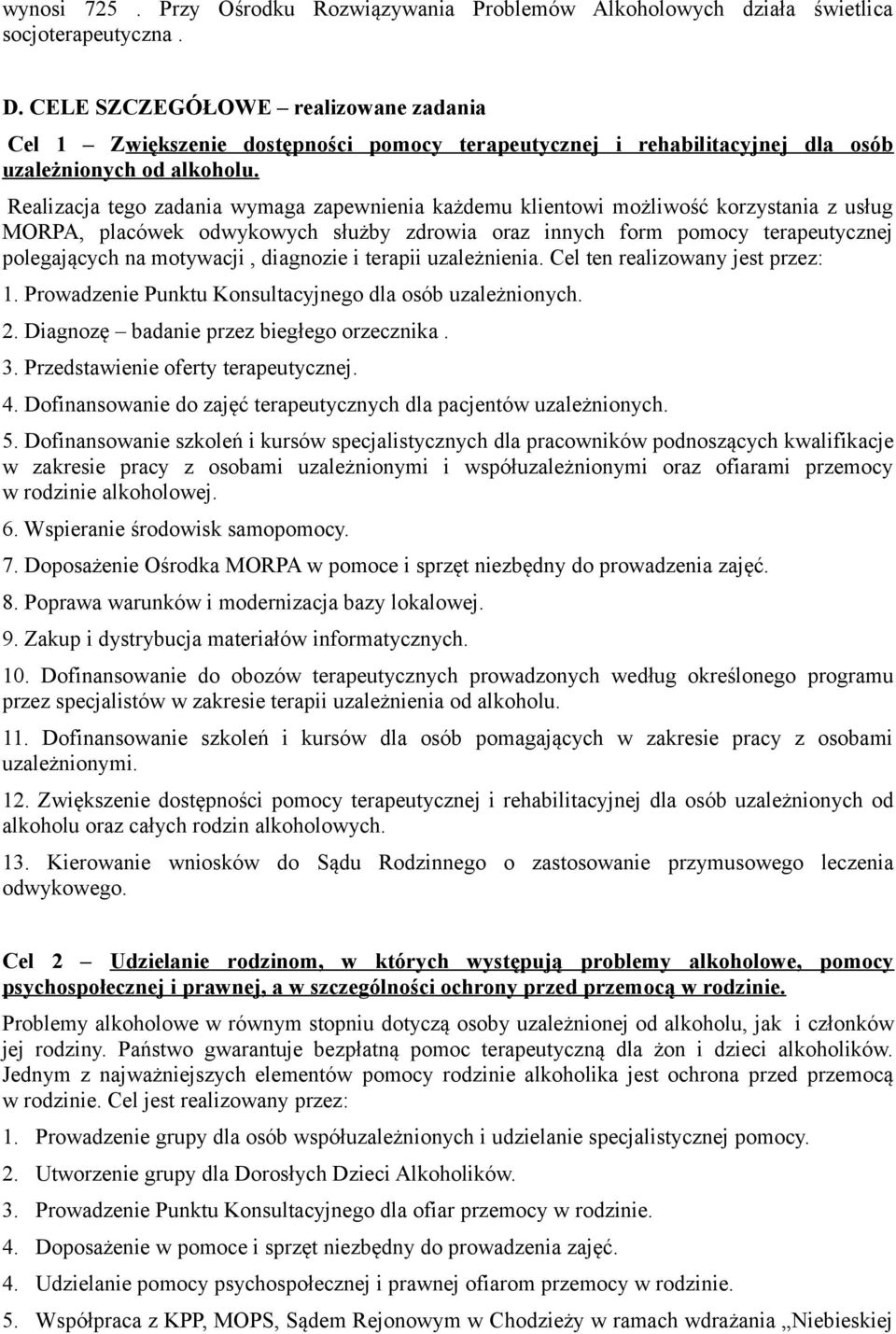 Realizacja tego zadania wymaga zapewnienia każdemu klientowi możliwość korzystania z usług MORPA, placówek odwykowych służby zdrowia oraz innych form pomocy terapeutycznej polegających na motywacji,