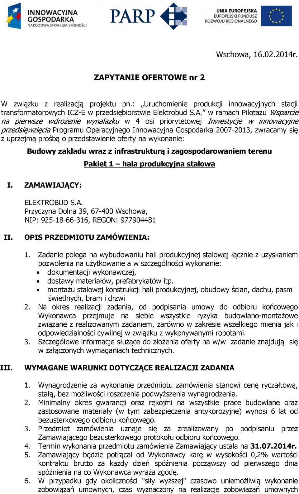 pierwsze wdrożenie wynalazku w 4 osi priorytetowej Inwestycje w innowacyjne przedsięwzięcia Programu Operacyjnego Innowacyjna Gospodarka 2007-2013, zwracamy się z uprzejmą prośbą o przedstawienie