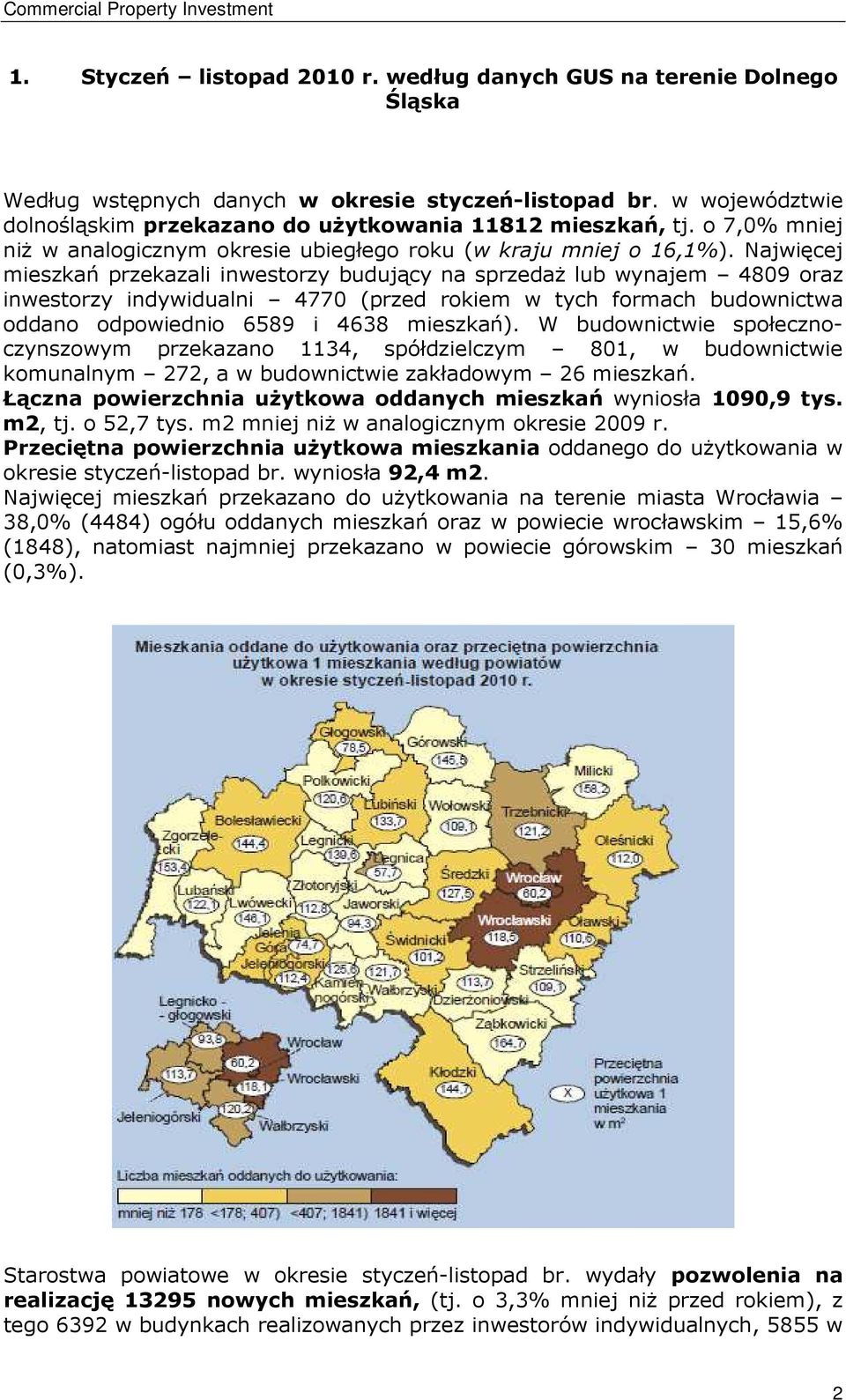 Najwięcej mieszkań przekazali inwestorzy budujący na sprzedaż lub wynajem 4809 oraz inwestorzy indywidualni 4770 (przed rokiem w tych formach budownictwa oddano odpowiednio 6589 i 4638 mieszkań).