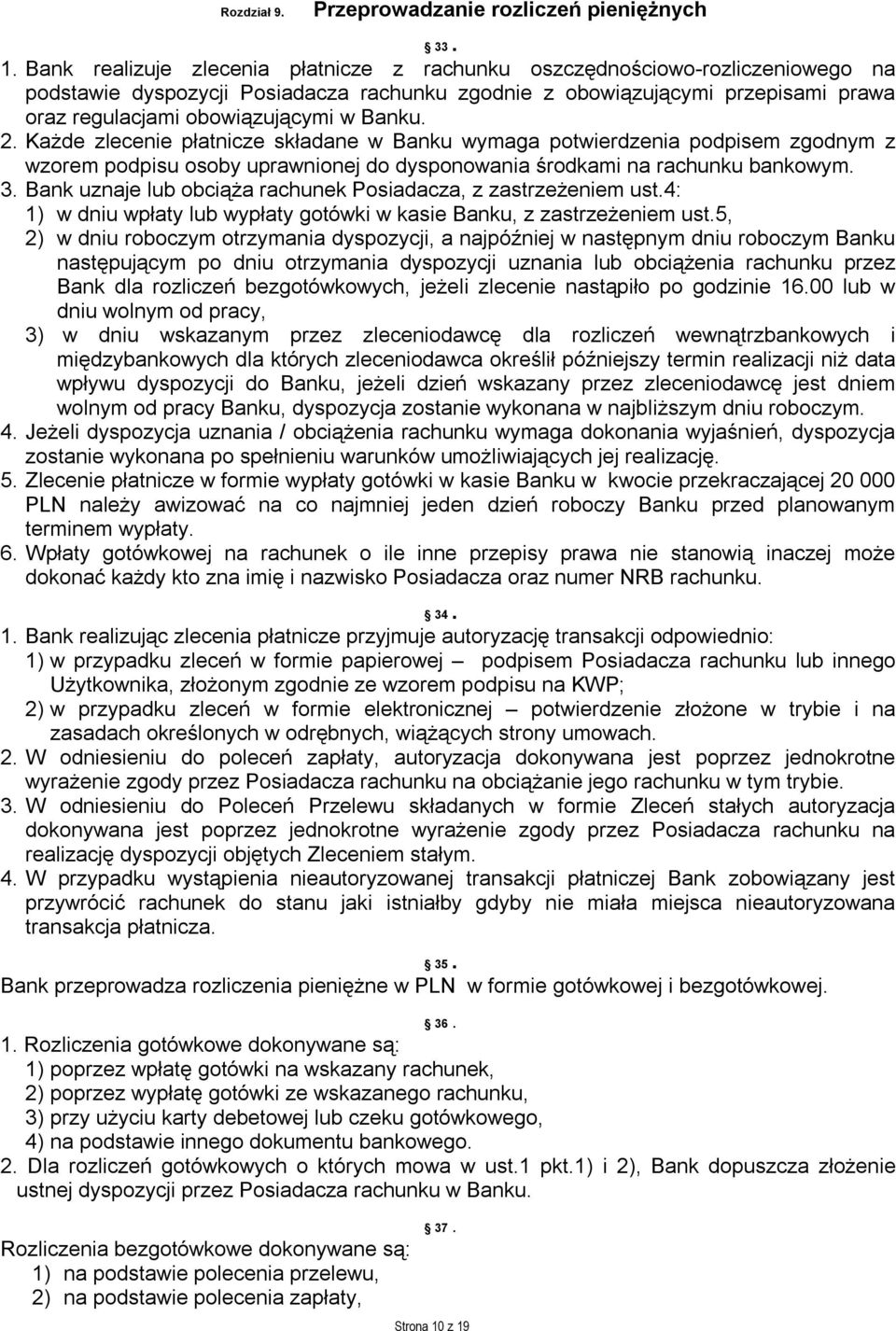 Banku. 2. Każde zlecenie płatnicze składane w Banku wymaga potwierdzenia podpisem zgodnym z wzorem podpisu osoby uprawnionej do dysponowania środkami na rachunku bankowym. 3.