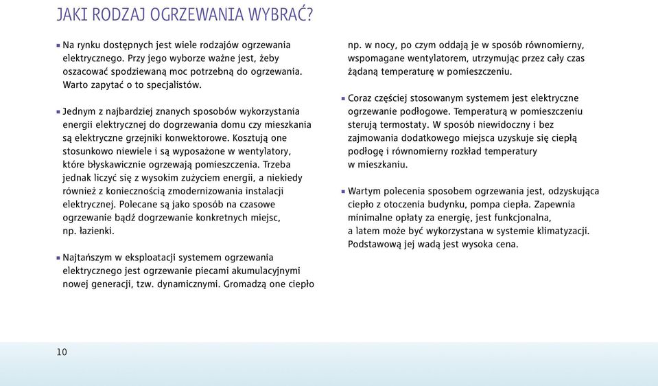 Kosztują one stosunkowo niewiele i są wyposażone w wentylatory, które błyskawicznie ogrzewają pomieszczenia.