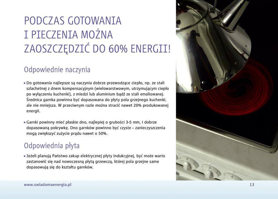 Średnica garnka powinna być dopasowana do płyty pola grzejnego kuchenki, ale nie mniejsza. W przeciwnym razie można stracić nawet 20% produkowanej energii.