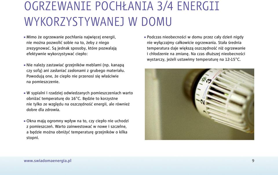 Powodują one, że ciepło nie przenosi się właściwie na pomieszczenie. Podczas nieobecności w domu przez cały dzień nigdy nie wyłączajmy całkowicie ogrzewania.