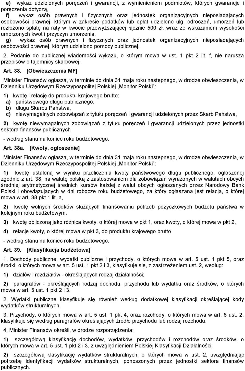 kwot i przyczyn umorzenia, g) wykaz osób prawnych i fizycznych oraz jednostek organizacyjnych nieposiadających osobowości prawnej, którym udzielono pomocy publicznej. 2.