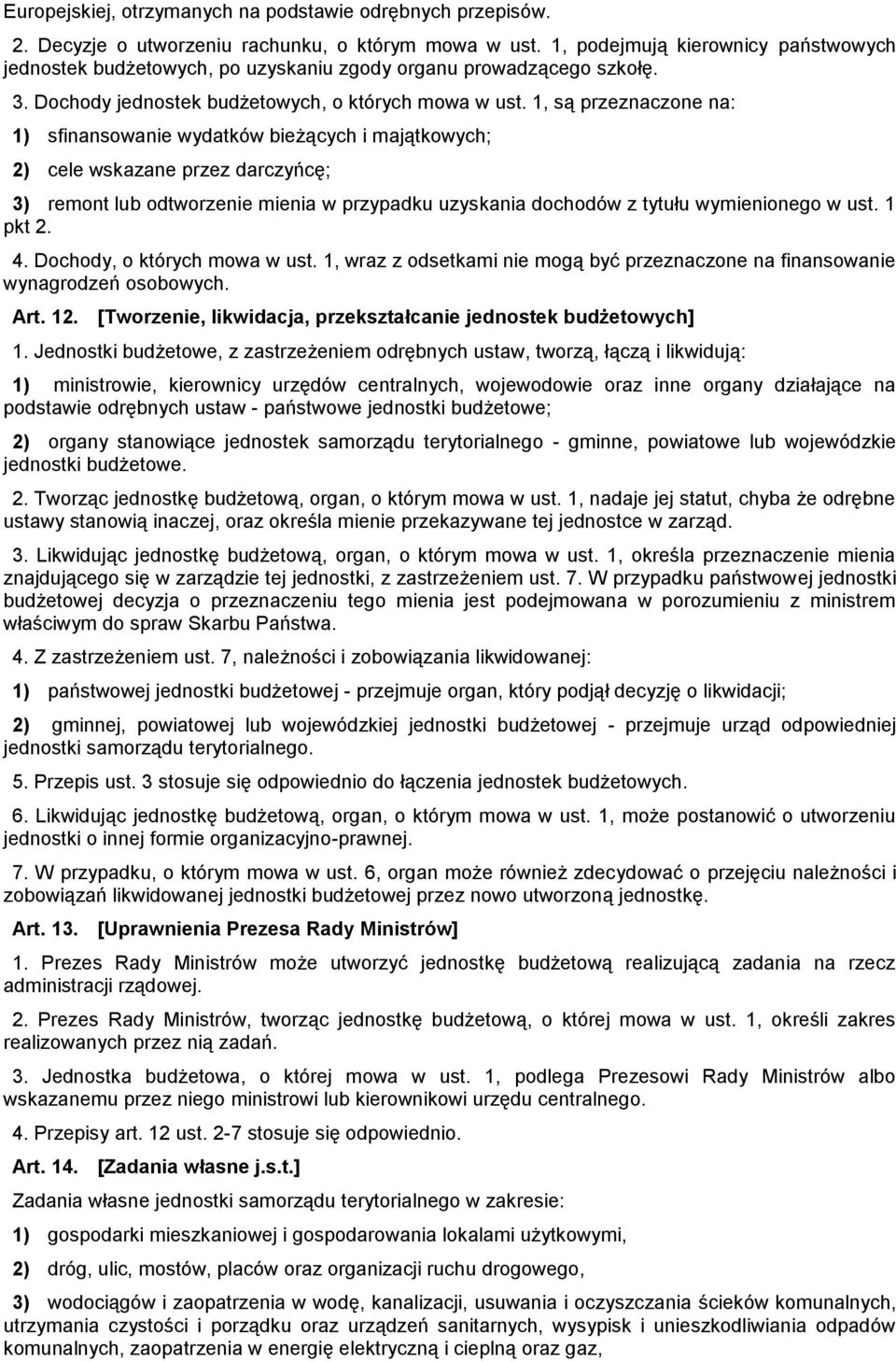 1, są przeznaczone na: 1) sfinansowanie wydatków bieżących i majątkowych; 2) cele wskazane przez darczyńcę; 3) remont lub odtworzenie mienia w przypadku uzyskania dochodów z tytułu wymienionego w ust.