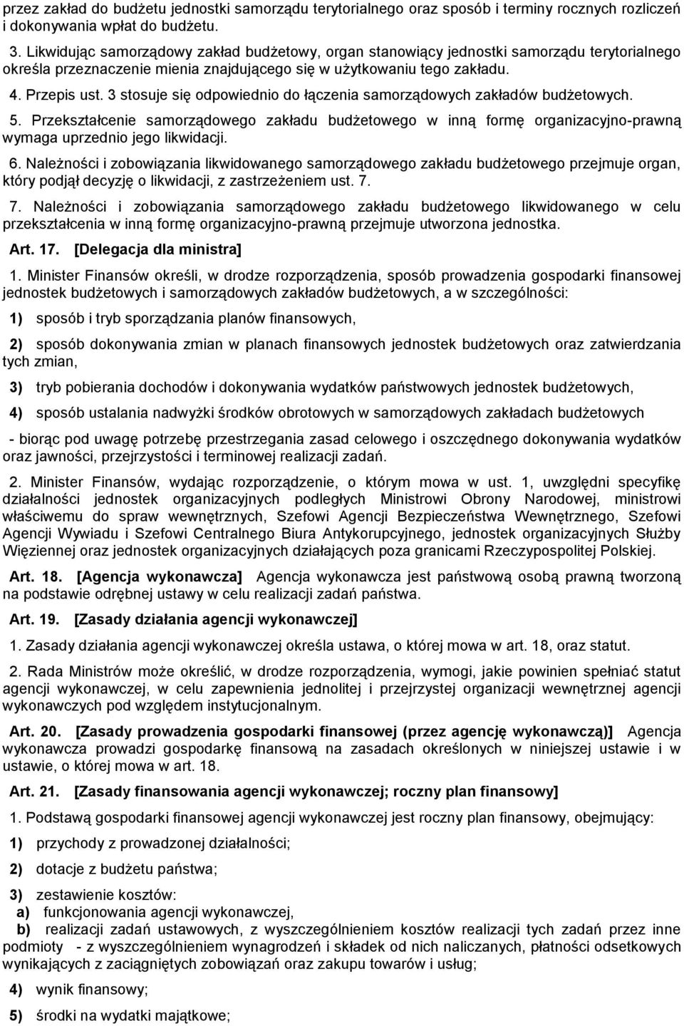 3 stosuje się odpowiednio do łączenia samorządowych zakładów budżetowych. 5. Przekształcenie samorządowego zakładu budżetowego w inną formę organizacyjno-prawną wymaga uprzednio jego likwidacji. 6.