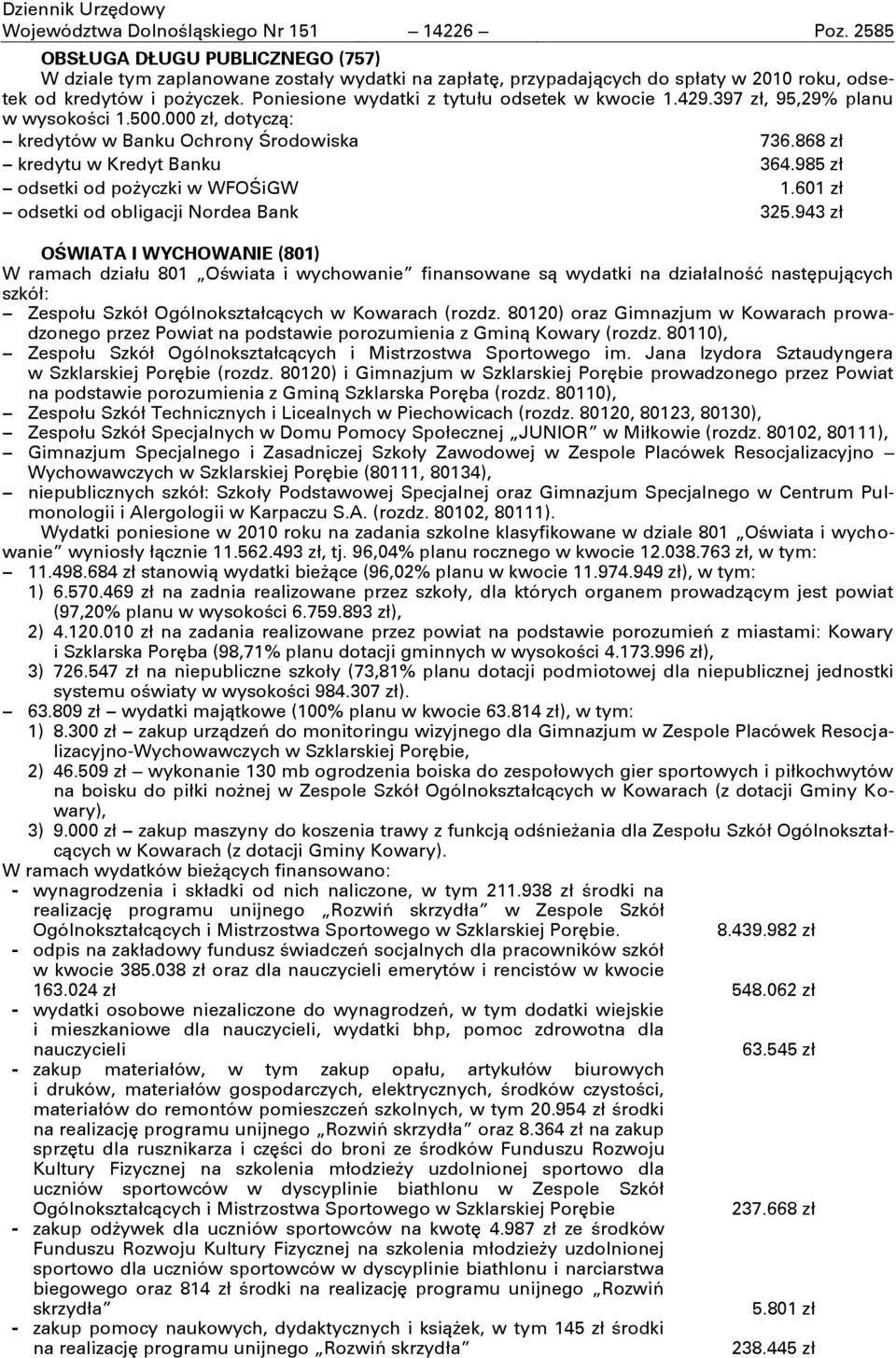 Poniesione wydatki z tytułu odsetek w kwocie 1.429.397 zł, 95,29% planu w wysokości 1.500.000 zł, dotyczņ: kredytów w Banku Ochrony Środowiska 736.868 zł kredytu w Kredyt Banku 364.