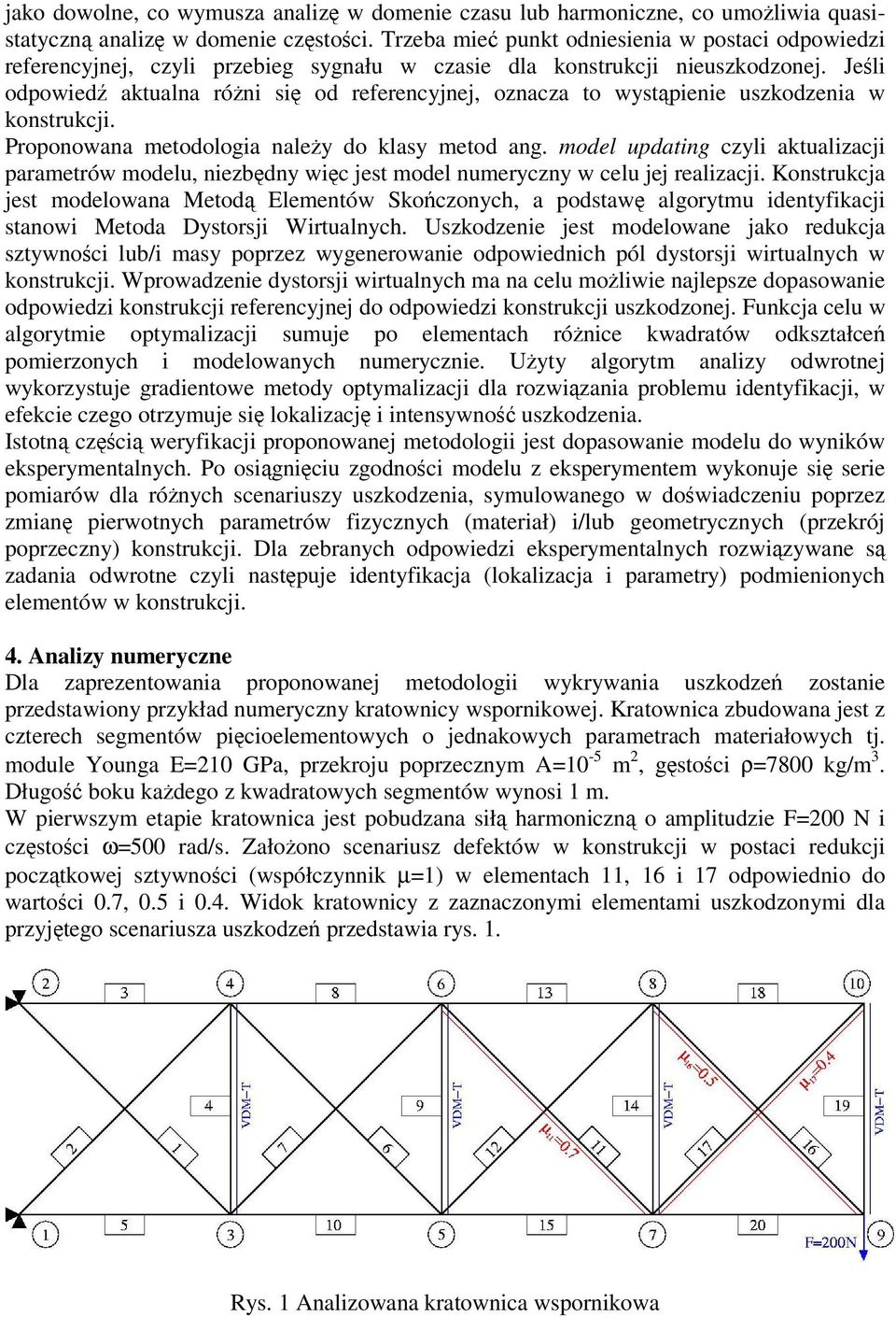 Jeśli odpowiedź aktualna różni się od referencyjnej, oznacza to wystąpienie uszkodzenia w konstrukcji. Proponowana metodologia należy do klasy metod ang.