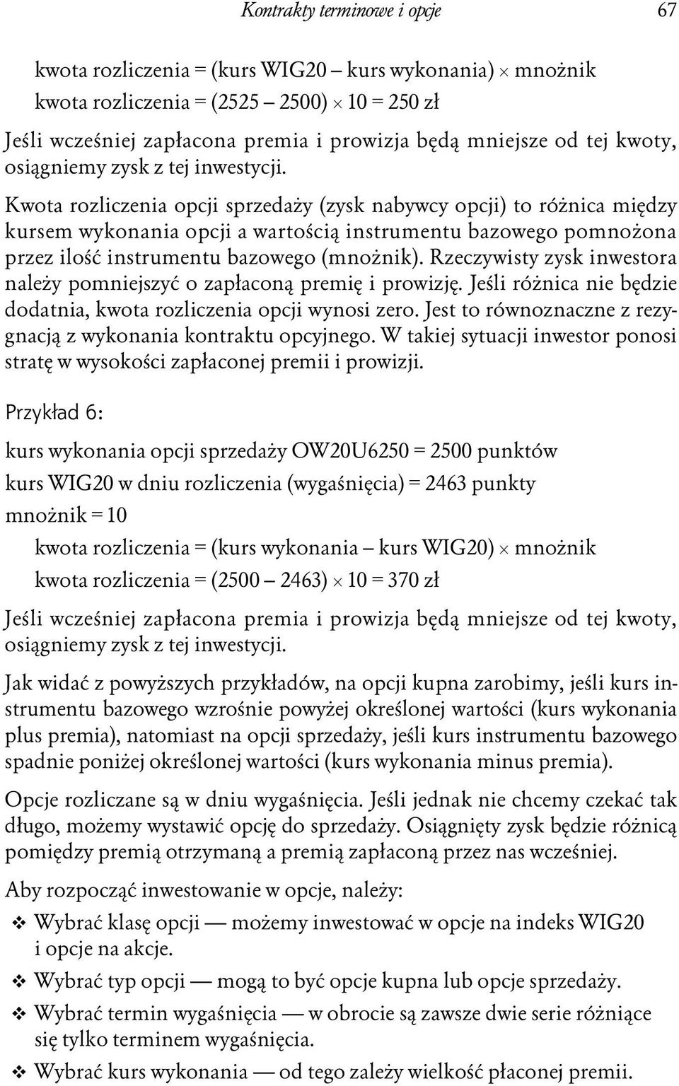 Kwota rozliczenia opcji sprzedaży (zysk nabywcy opcji) to różnica między kursem wykonania opcji a wartością instrumentu bazowego pomnożona przez ilość instrumentu bazowego (mnożnik).