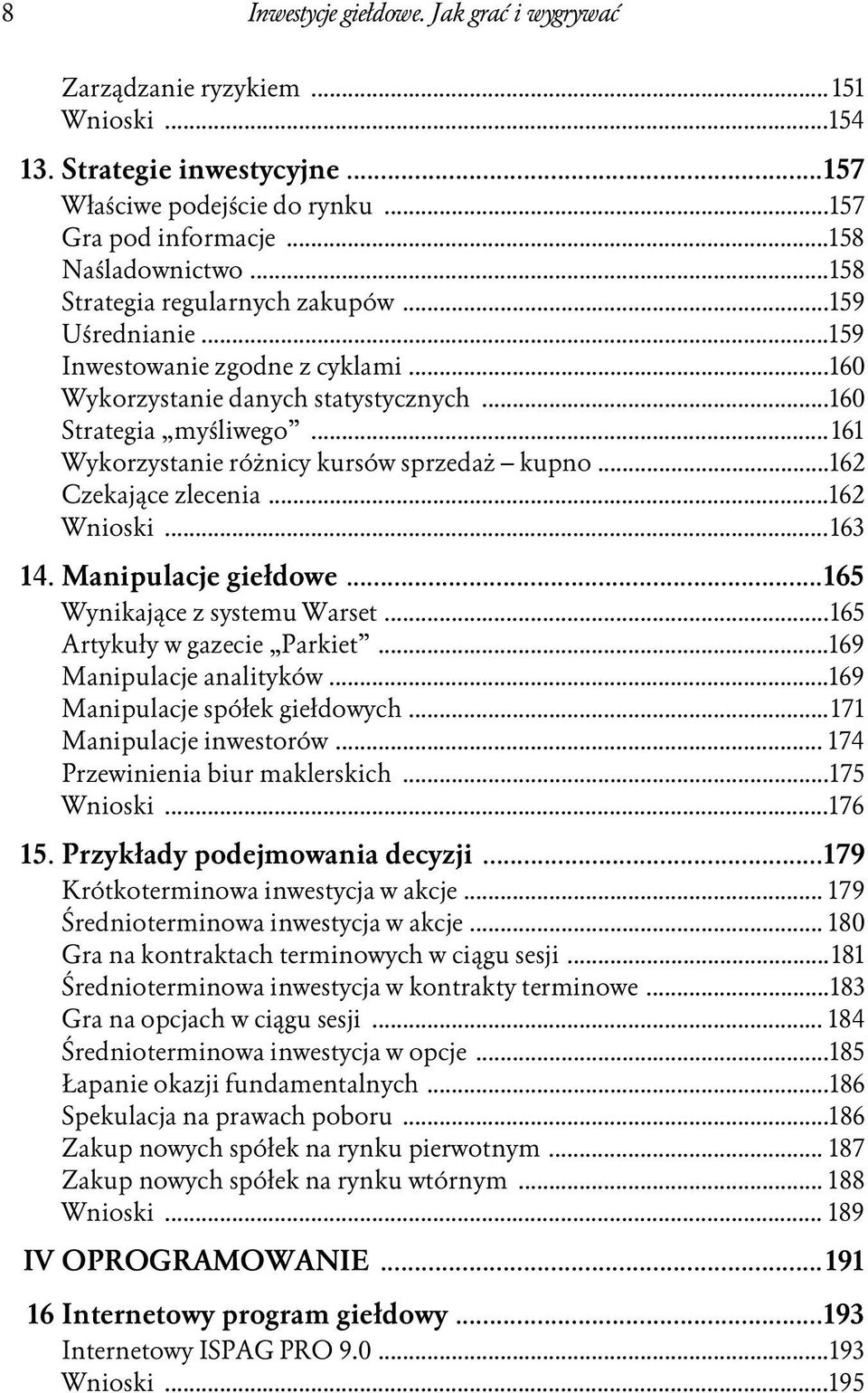 .. 161 Wykorzystanie różnicy kursów sprzedaż kupno...162 Czekające zlecenia...162 Wnioski...163 14. Manipulacje giełdowe...165 Wynikające z systemu Warset...165 Artykuły w gazecie Parkiet.