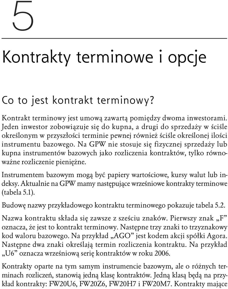 Na GPW nie stosuje się fizycznej sprzedaży lub kupna instrumentów bazowych jako rozliczenia kontraktów, tylko równoważne rozliczenie pieniężne.