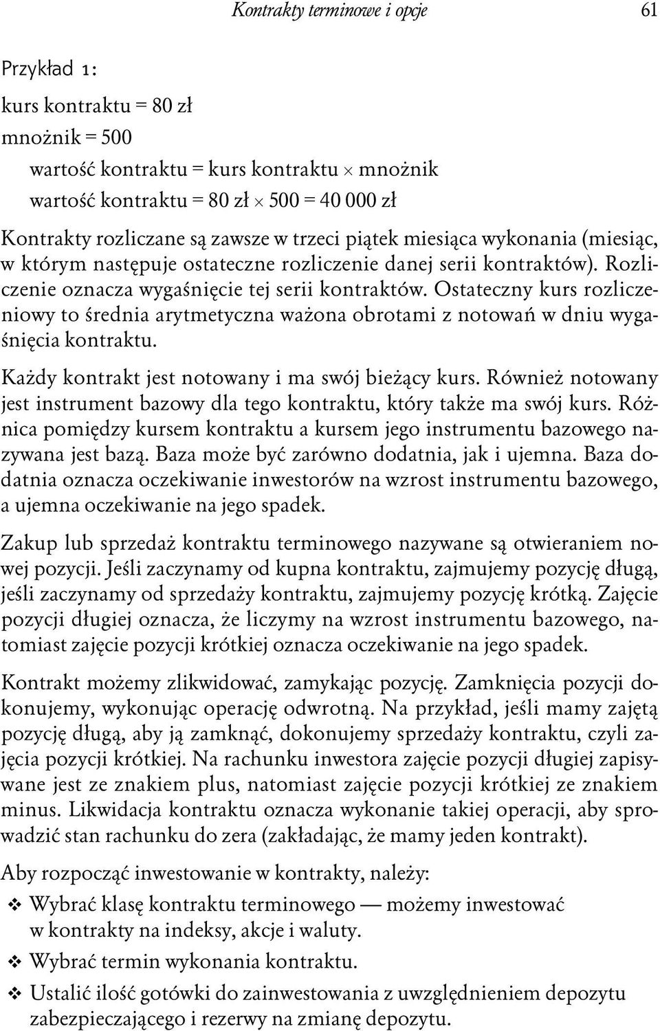 Ostateczny kurs rozliczeniowy to średnia arytmetyczna ważona obrotami z notowań w dniu wygaśnięcia kontraktu. Każdy kontrakt jest notowany i ma swój bieżący kurs.