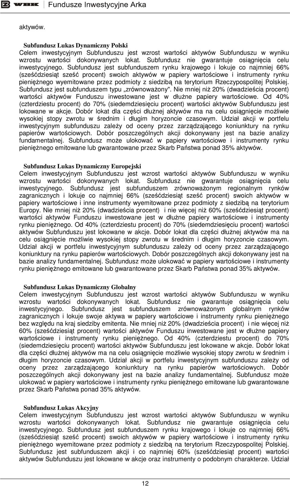 Subfundusz jest subfunduszem rynku krajowego i lokuje co najmniej 66% (sześćdziesiąt sześć procent) swoich aktywów w papiery wartościowe i instrumenty rynku pienięŝnego wyemitowane przez podmioty z