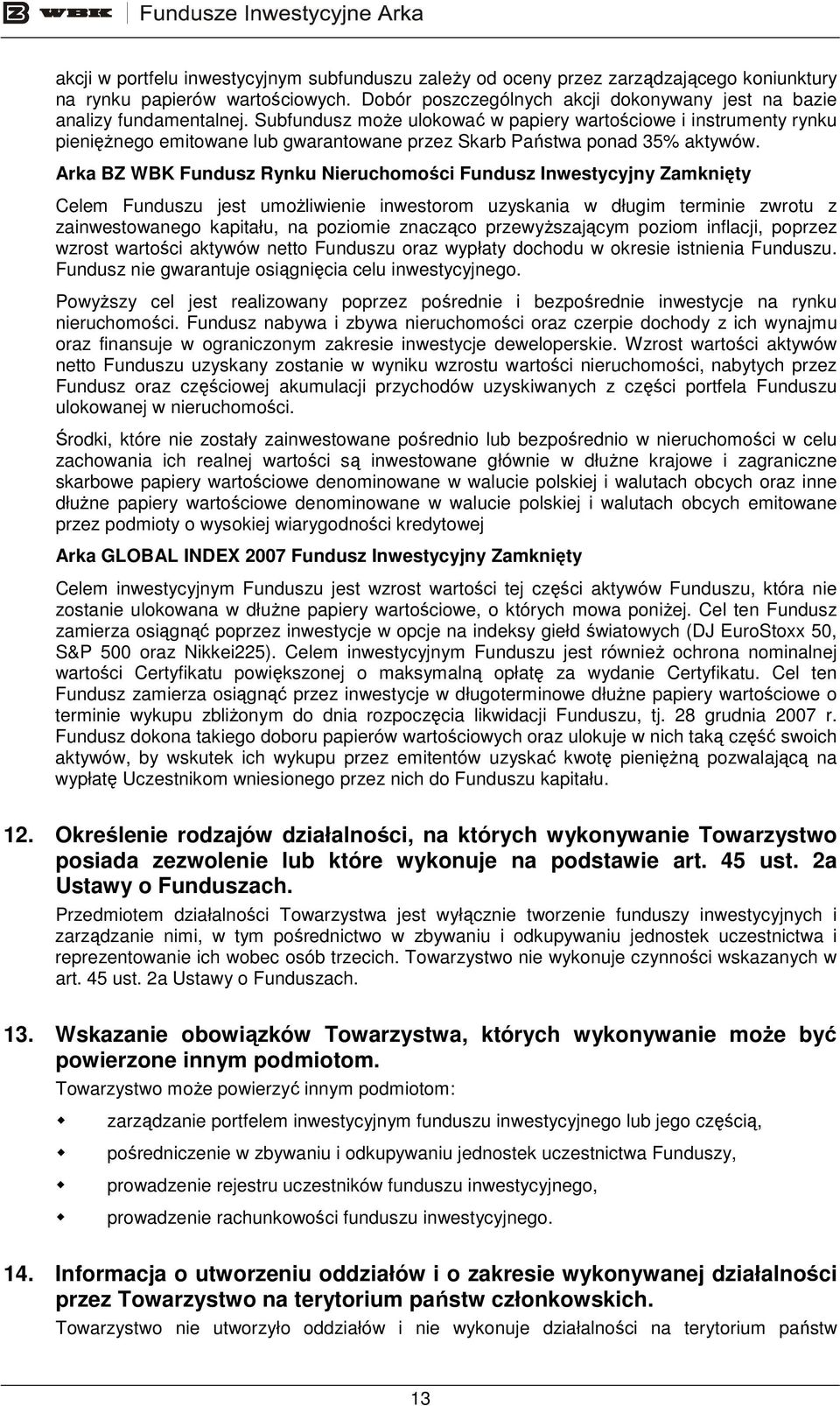 Arka BZ WBK Fundusz Rynku Nieruchomości Fundusz Inwestycyjny Zamknięty Celem Funduszu jest umoŝliwienie inwestorom uzyskania w długim terminie zwrotu z zainwestowanego kapitału, na poziomie znacząco