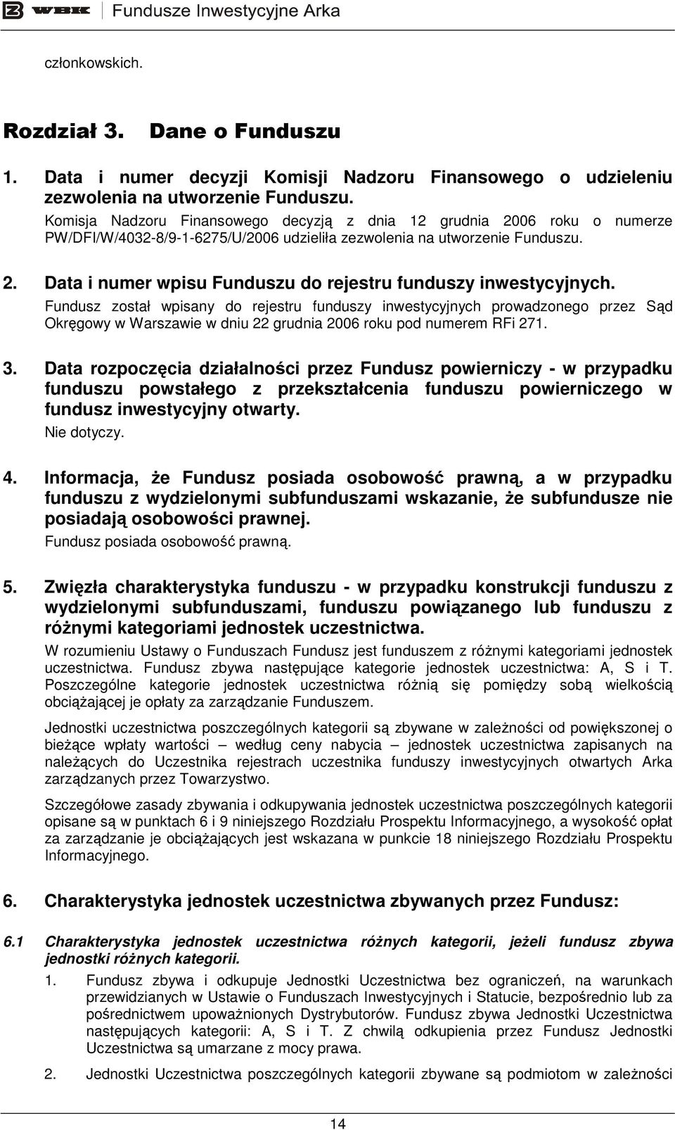 Fundusz został wpisany do rejestru funduszy inwestycyjnych prowadzonego przez Sąd Okręgowy w Warszawie w dniu 22 grudnia 2006 roku pod numerem RFi 271. 3.