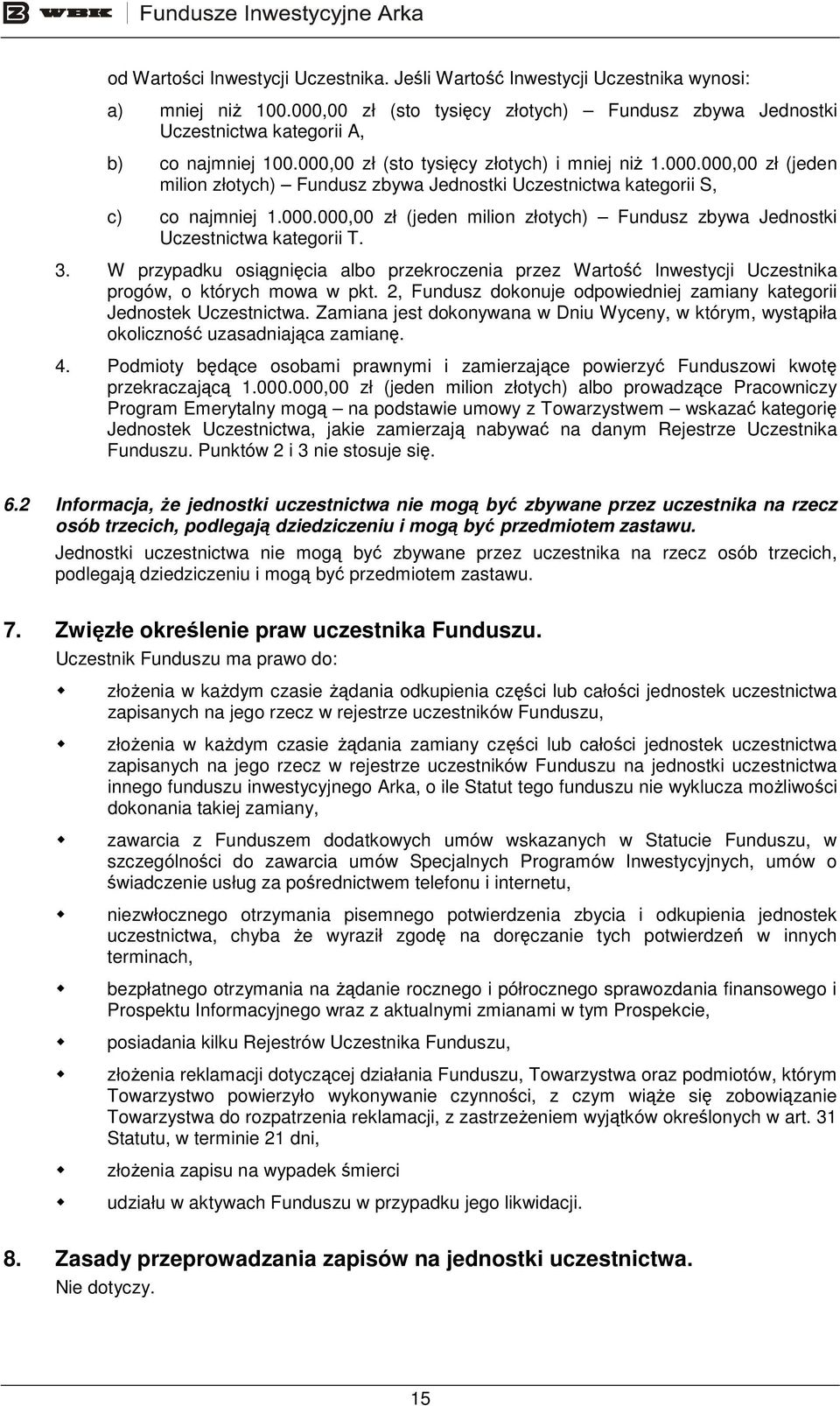 3. W przypadku osiągnięcia albo przekroczenia przez Wartość Inwestycji Uczestnika progów, o których mowa w pkt. 2, Fundusz dokonuje odpowiedniej zamiany kategorii Jednostek Uczestnictwa.