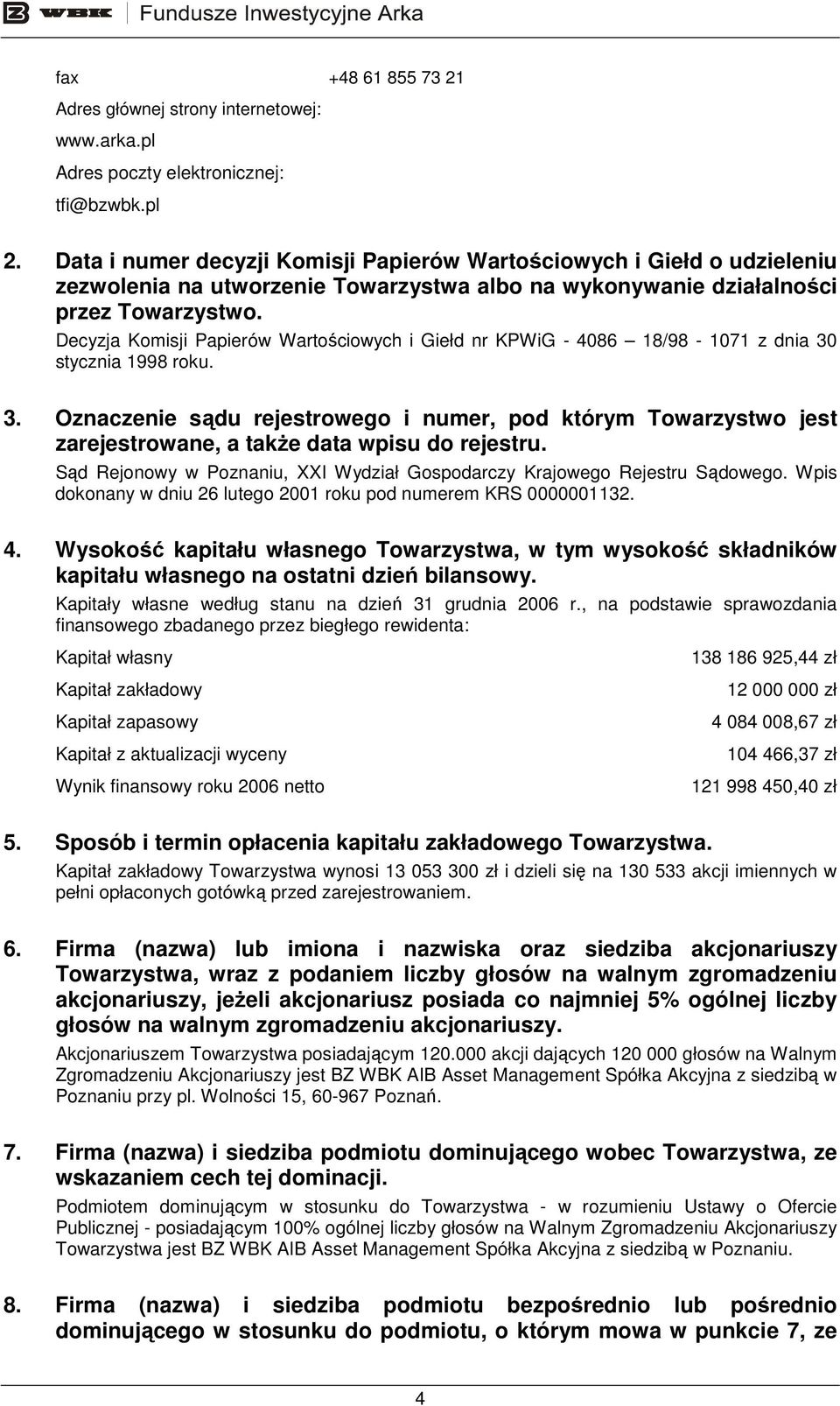 Decyzja Komisji Papierów Wartościowych i Giełd nr KPWiG - 4086 18/98-1071 z dnia 30 stycznia 1998 roku. 3. Oznaczenie sądu rejestrowego i numer, pod którym Towarzystwo jest zarejestrowane, a takŝe data wpisu do rejestru.