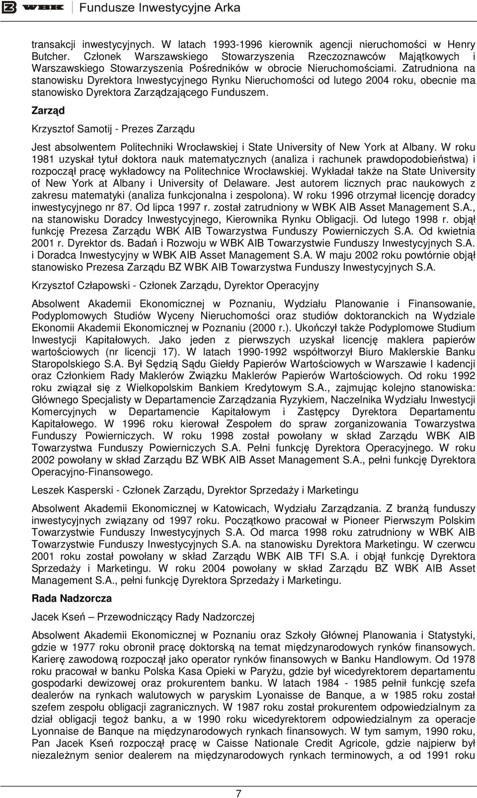Zatrudniona na stanowisku Dyrektora Inwestycyjnego Rynku Nieruchomości od lutego 2004 roku, obecnie ma stanowisko Dyrektora Zarządzającego Funduszem.