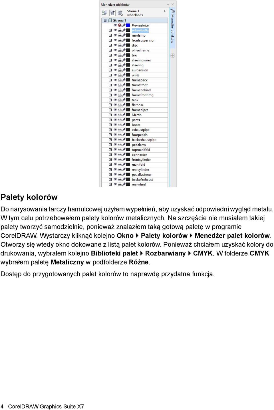 Wystarczy kliknąć kolejno Okno Palety kolorów Menedżer palet kolorów. Otworzy się wtedy okno dokowane z listą palet kolorów.