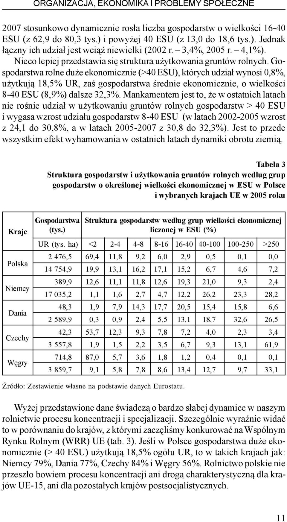 Gospodarstwa rolne du e ekonomicznie (>40 ESU), których udzia³ wynosi 0,8%, u ytkuj¹ 18,5% UR, zaœ gospodarstwa œrednie ekonomicznie, o wielkoœci 8-40 ESU (8,9%) dalsze 32,3%.