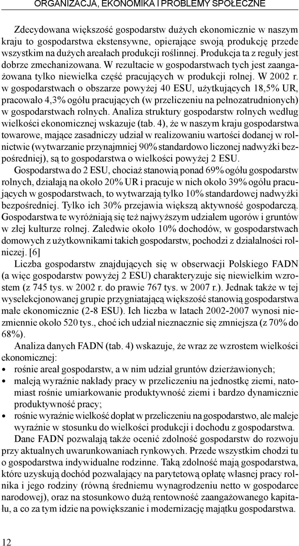 w gospodarstwach o obszarze powy ej 40 ESU, u ytkuj¹cych 18,5% UR, pracowa³o 4,3% ogó³u pracuj¹cych (w przeliczeniu na pe³nozatrudnionych) w gospodarstwach rolnych.