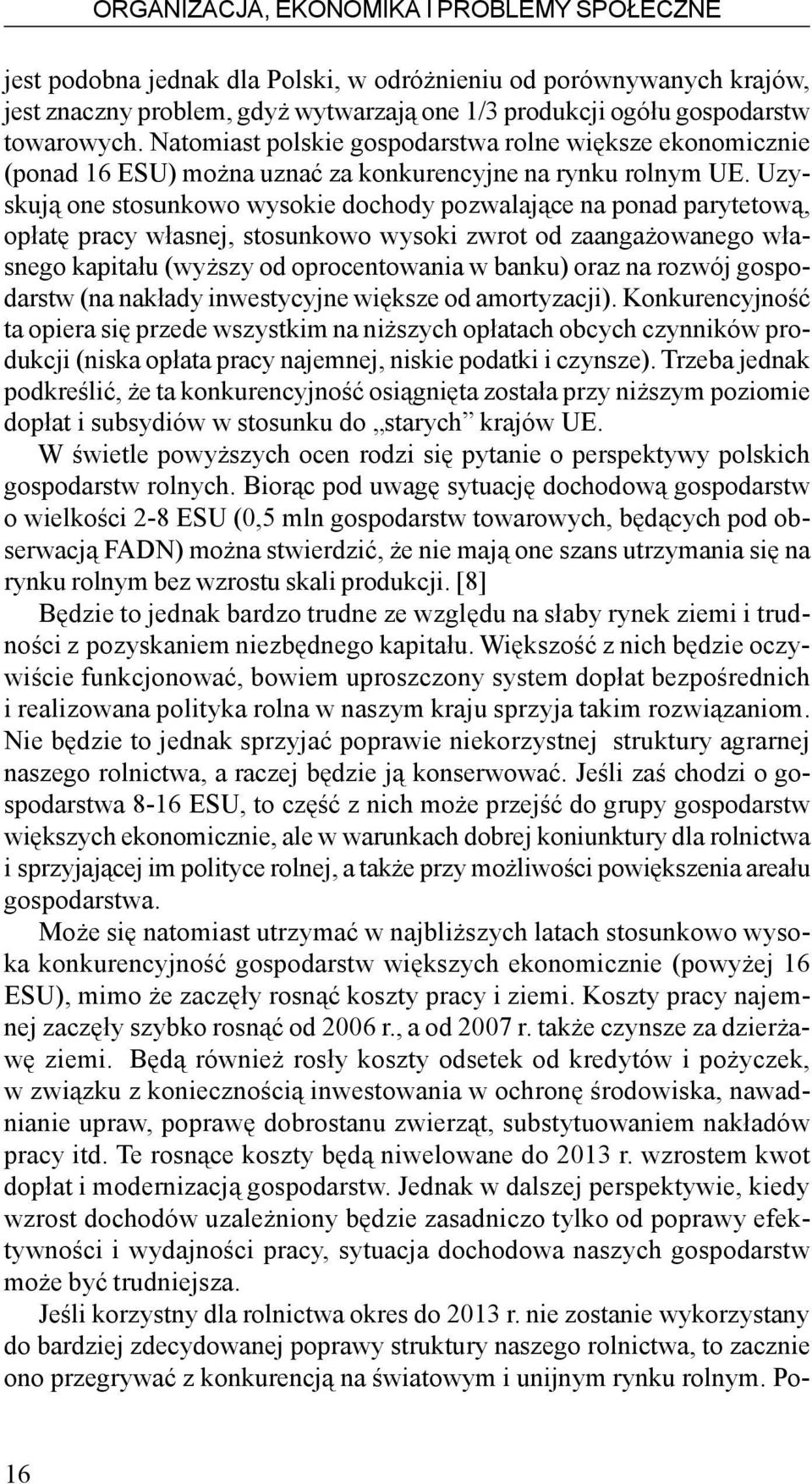 Uzyskuj¹ one stosunkowo wysokie dochody pozwalaj¹ce na ponad parytetow¹, op³atê pracy w³asnej, stosunkowo wysoki zwrot od zaanga owanego w³asnego kapita³u (wy szy od oprocentowania w banku) oraz na
