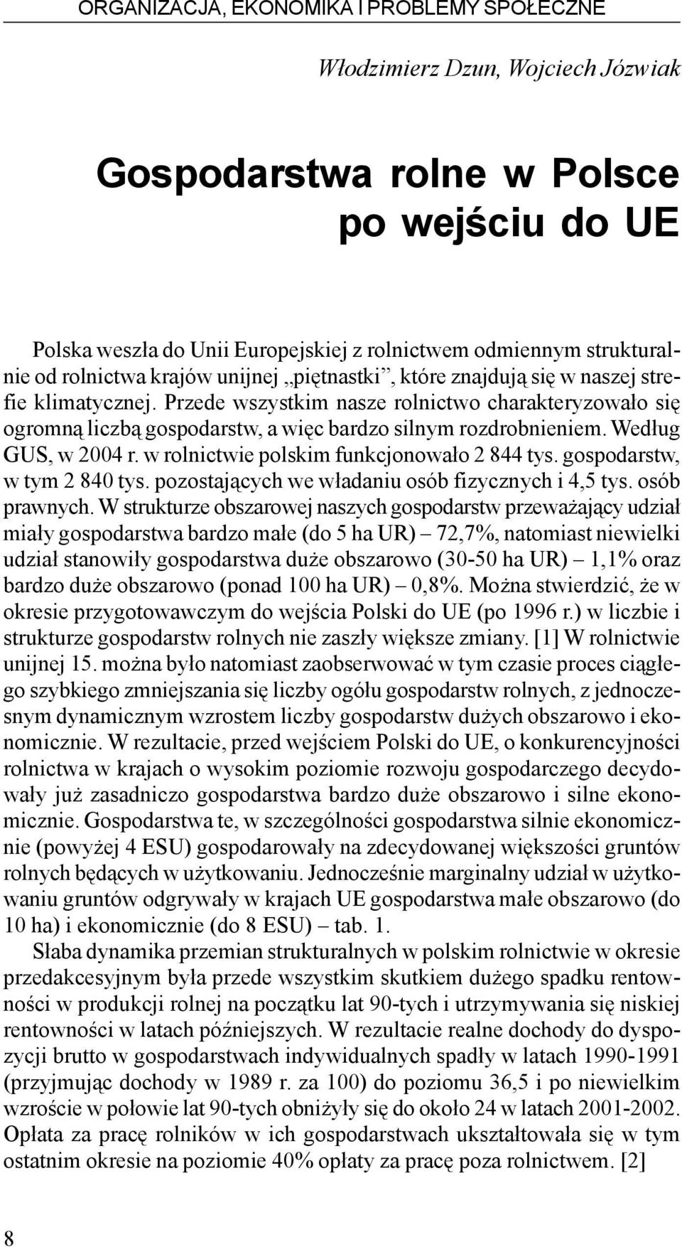 Przede wszystkim nasze rolnictwo charakteryzowa³o siê ogromn¹ liczb¹ gospodarstw, a wiêc bardzo silnym rozdrobnieniem. Wed³ug GUS, w 2004 r. w rolnictwie polskim funkcjonowa³o 2 844 tys.
