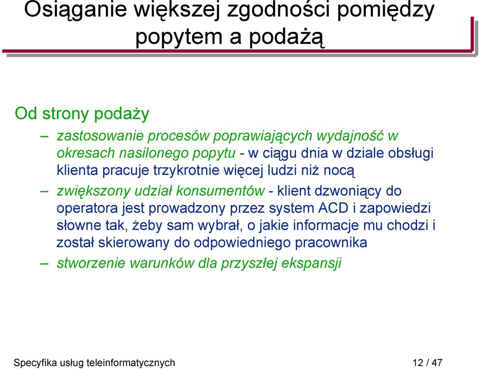 klient dzwoniący do operatora jest prowadzony przez system ACD i zapowiedzi słowne tak, żeby sam wybrał, o jakie informacje mu