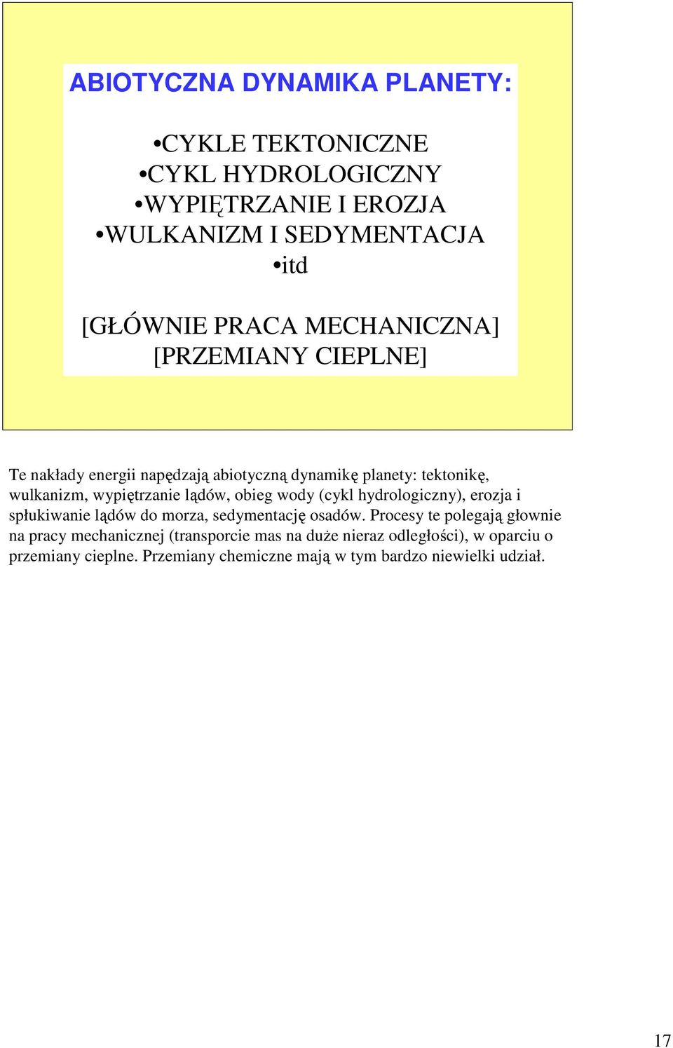 obieg wody (cykl hydrologiczny), erozja i spłukiwanie lądów do morza, sedymentację osadów.