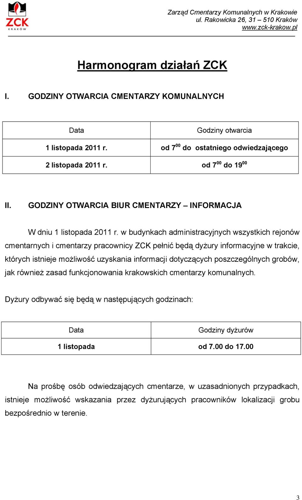 w budynkach administracyjnych wszystkich rejonów cmentarnych i cmentarzy pracownicy ZCK pełnić będą dyżury informacyjne w trakcie, których istnieje możliwość uzyskania informacji dotyczących