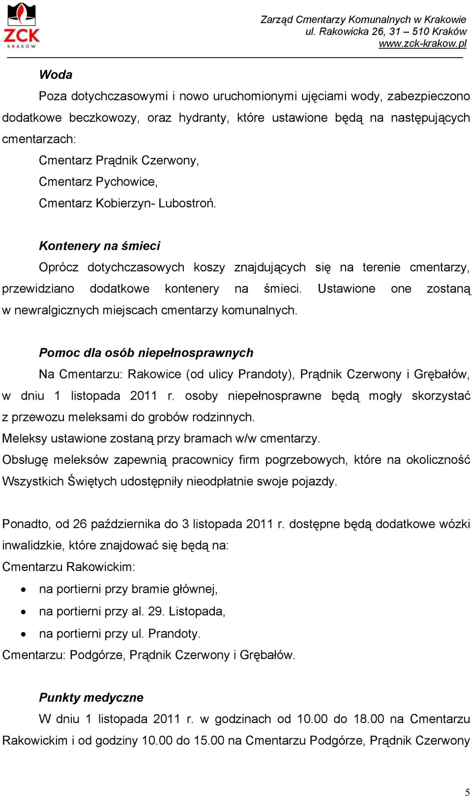 Cmentarz Pychowice, Cmentarz Kobierzyn- Lubostroń. Kontenery na śmieci Oprócz dotychczasowych koszy znajdujących się na terenie cmentarzy, przewidziano dodatkowe kontenery na śmieci.