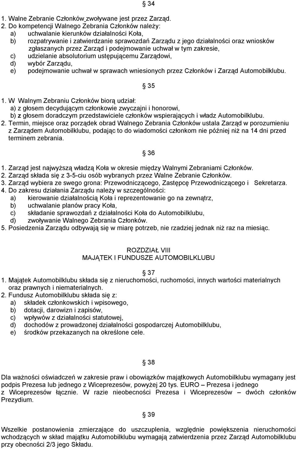 Zarząd i podejmowanie uchwał w tym zakresie, c) udzielanie absolutorium ustępującemu Zarządowi, d) wybór Zarządu, e) podejmowanie uchwał w sprawach wniesionych przez Członków i Zarząd Automobilklubu.