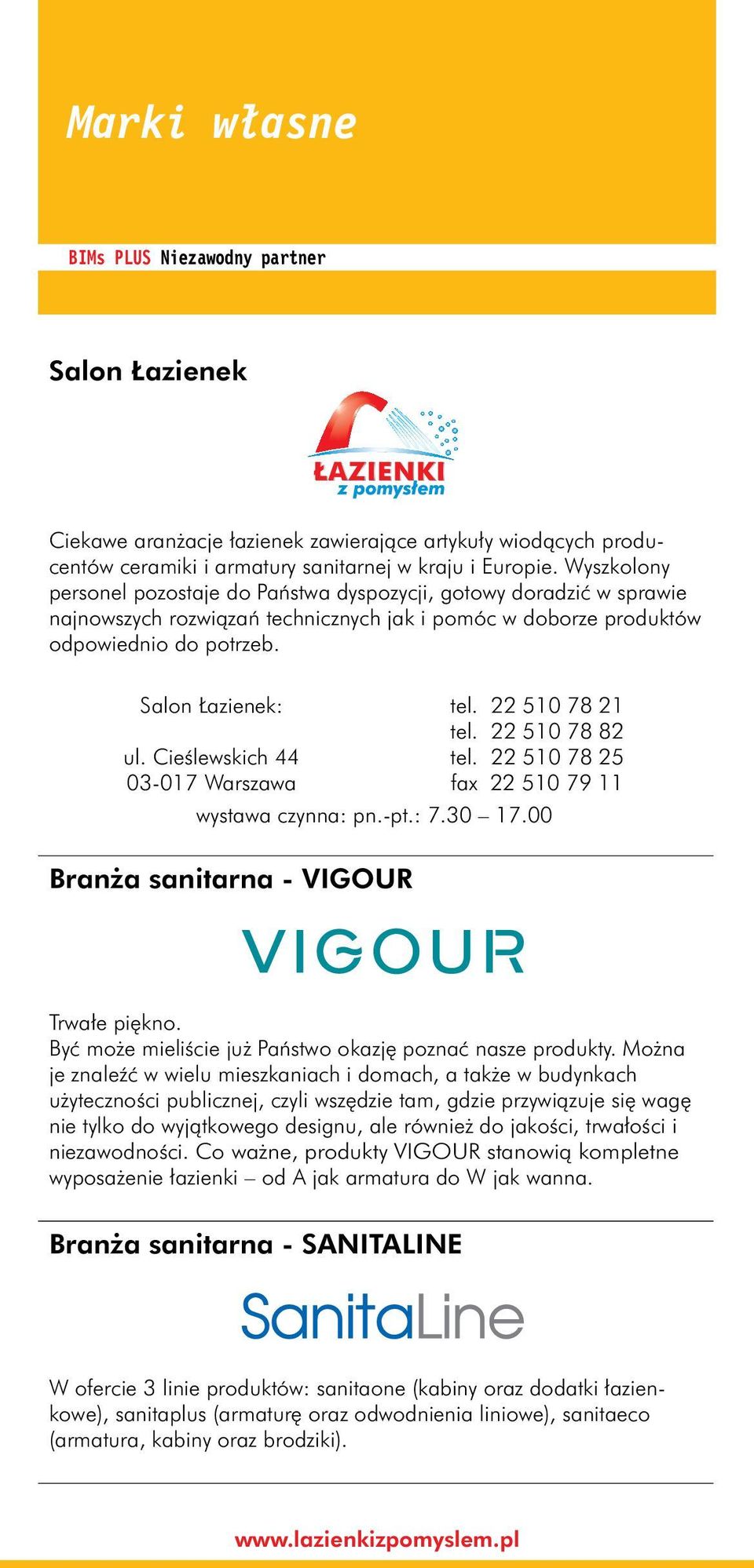 Cieślewskich 44 03-017 Warszawa tel. 22 510 78 21 tel. 22 510 78 82 tel. 22 510 78 25 fax 22 510 79 11 wystawa czynna: pn.-pt.: 7.30 17.00 Branża sanitarna - VIGOUR Trwałe piękno.