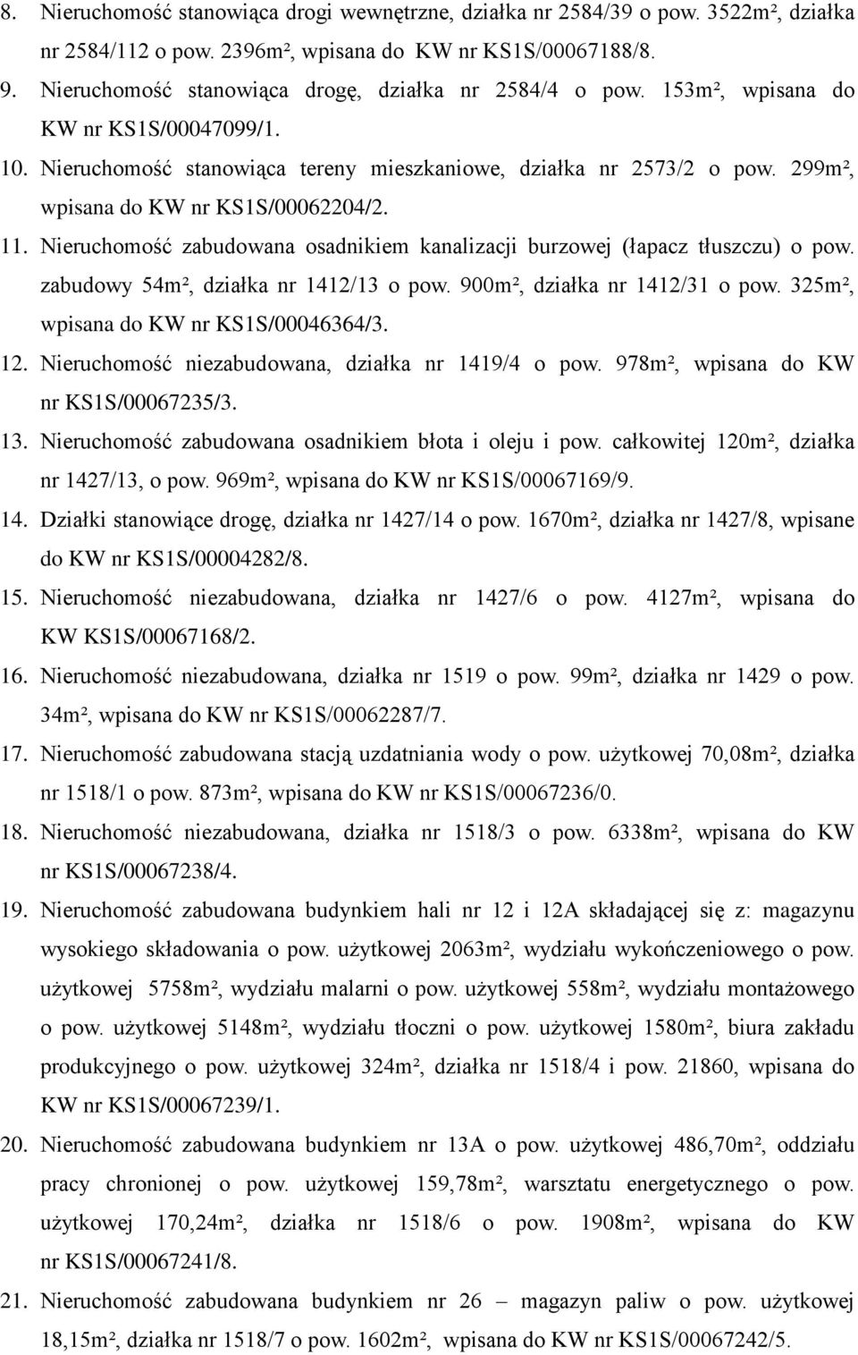 299m², wpisana do KW nr KS1S/00062204/2. 11. Nieruchomość zabudowana osadnikiem kanalizacji burzowej (łapacz tłuszczu) o pow. zabudowy 54m², działka nr 1412/13 o pow. 900m², działka nr 1412/31 o pow.