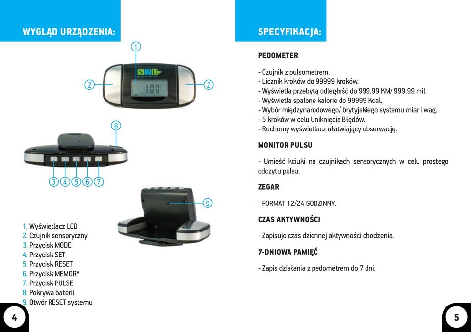 - Wyświetla spalone kalorie do 99999 Kcal. - Wybór międzynarodowego/ brytyjskiego systemu miar i wag. - 5 kroków w celu Uniknięcia Błędów. - Ruchomy wyświetlacz ułatwiający obserwację.