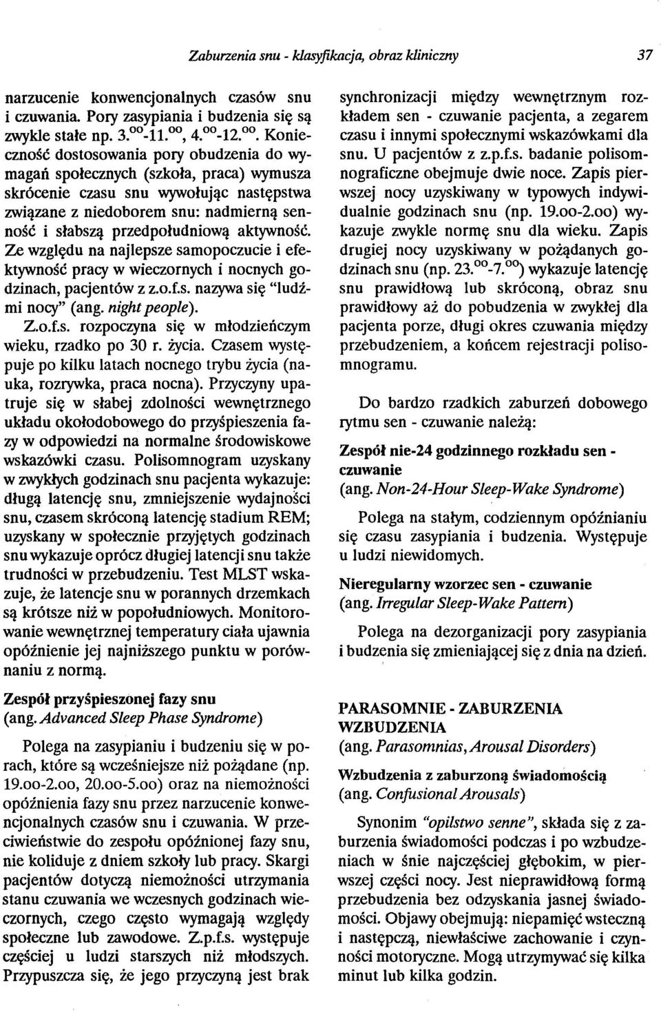 przedpołudniową aktywność. Ze względu na najlepsze samopoczucie i efektywność pracy w wieczornych i nocnych godzinach, pacjentów z z.o.f.s. nazywa się "ludźmi nocy" (ang. night people). Z.o.f.s. rozpoczyna się w młodzieńczym wieku, rzadko po 30 r.