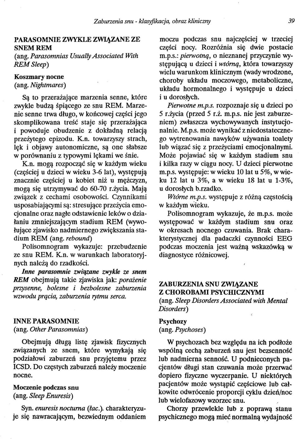 Marzenie senne trwa długo, w końcowej części jego skomplikowana treść staje się przerażająca i powoduje obudzenie z dokładną relacją przeżytego epizodu. Kn.