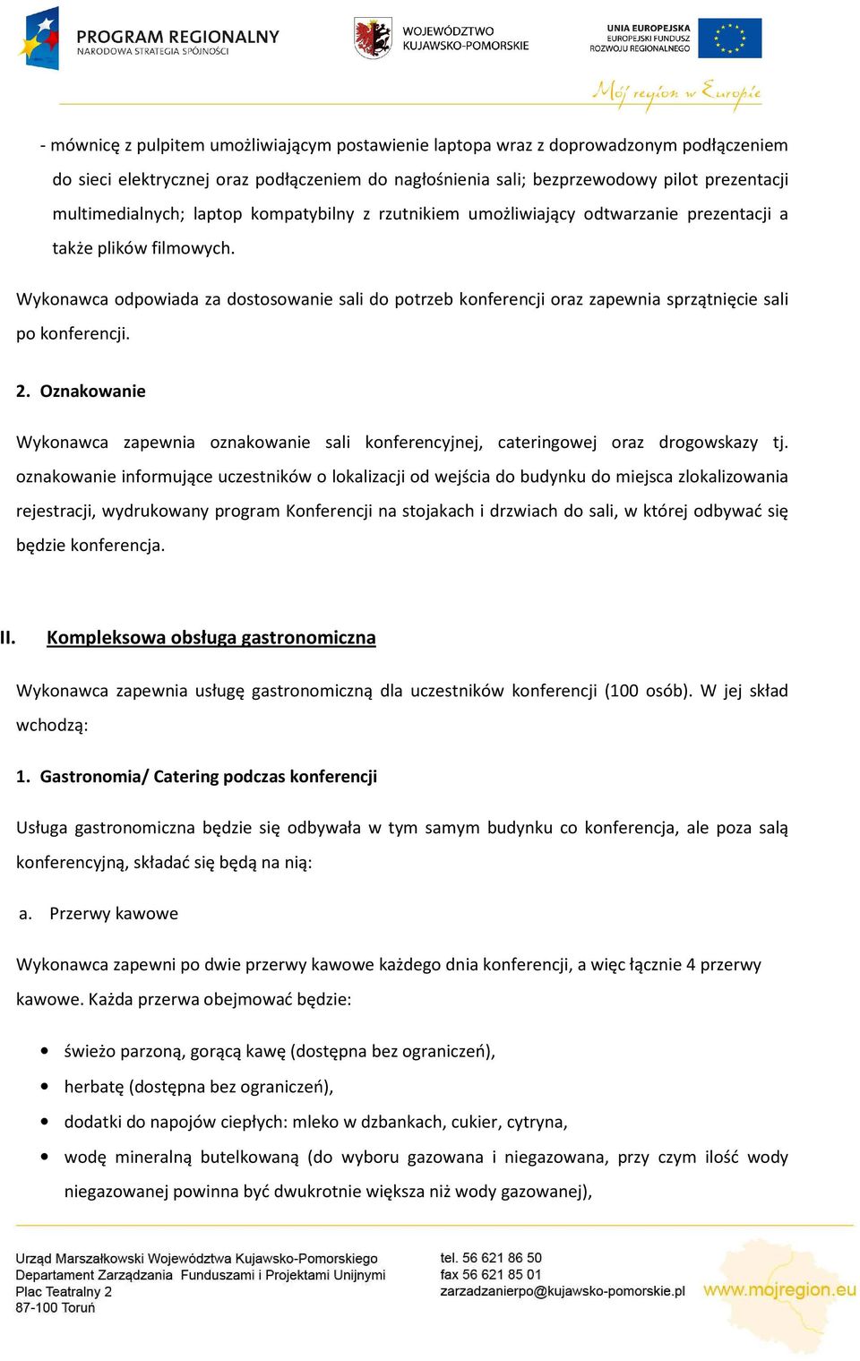 Wykonawca odpowiada za dostosowanie sali do potrzeb konferencji oraz zapewnia sprzątnięcie sali po konferencji. 2.