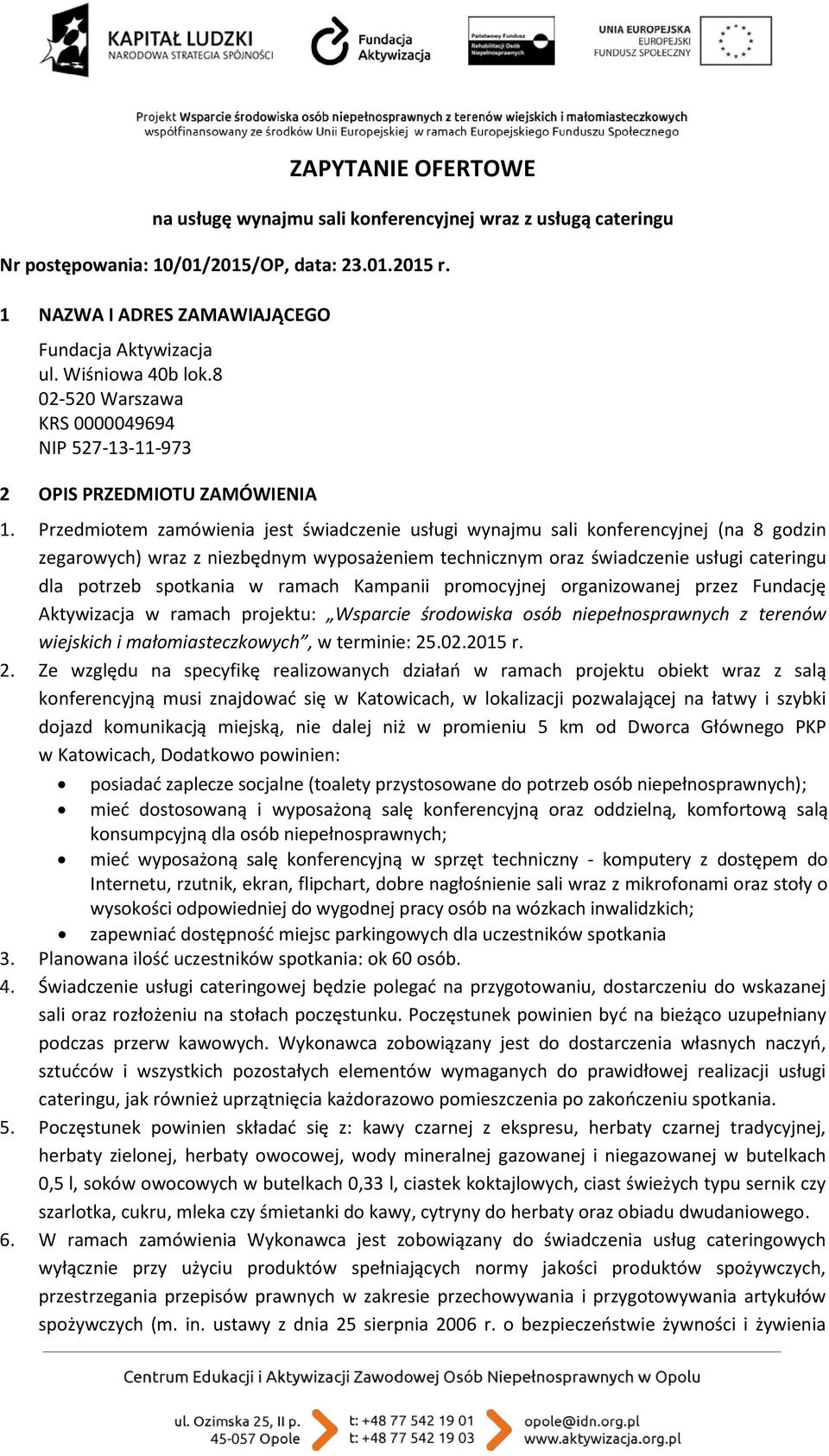 Przedmiotem zamówienia jest świadczenie usługi wynajmu sali konferencyjnej (na 8 godzin zegarowych) wraz z niezbędnym wyposażeniem technicznym oraz świadczenie usługi cateringu dla potrzeb spotkania