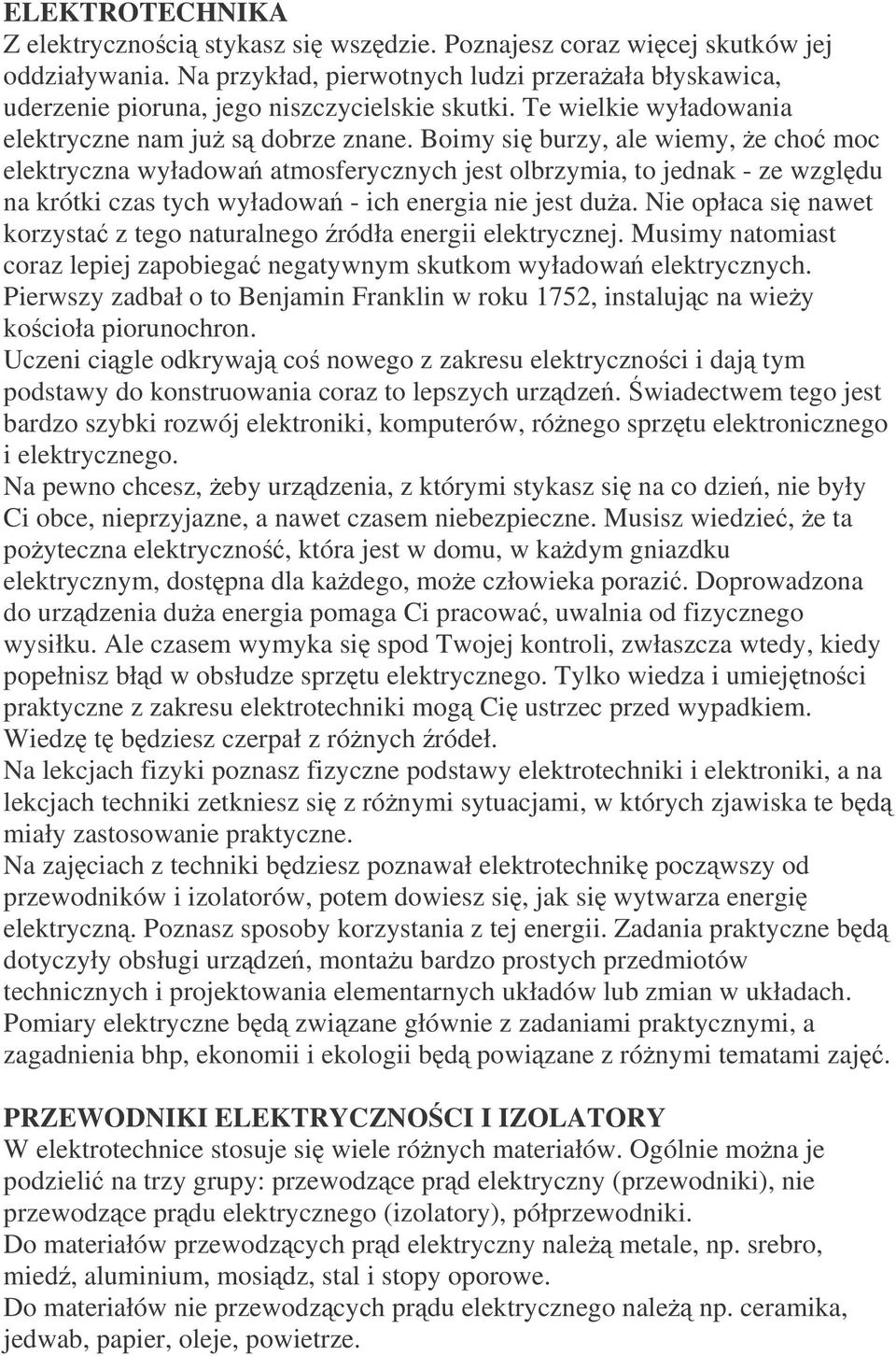 Boimy si burzy, ale wiemy, e cho moc elektryczna wyładowa atmosferycznych jest olbrzymia, to jednak - ze wzgldu na krótki czas tych wyładowa - ich energia nie jest dua.